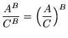 $ \displaystyle{ { A^B \over C^B } = \Big( { A \over C }\Big)^B } $