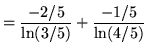 $ = \displaystyle{ { -2/5 \over \ln(3/5) }+
{ -1/5 \over \ln(4/5) } } $