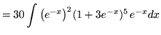 $ = \displaystyle{ 30 \int \big(e^{-x}\big)^2 (1+3e^{-x})^5 \, e^{-x} dx } $