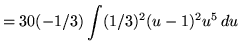 $ = \displaystyle{ 30(-1/3) \int (1/3)^2(u-1)^2 u^5 \, du } $