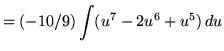$ = \displaystyle{ (-10/9) \int (u^7-2u^6+u^5) \, du } $