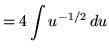 $ = \displaystyle{ 4 \int u^{-1/2} \, du } $