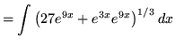 $ = \displaystyle{ \int \big( 27e^{9x}+e^{3x}e^{9x} \big)^{1/3} \,dx } $