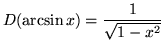$ D (\arcsin x) = \displaystyle{ 1 \over \sqrt{ 1-x^2 } } $