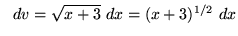 $ \ \ dv = \sqrt {x+3} \ dx = (x+3)^{1/2} \ dx $