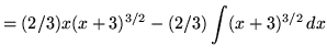 $ = \displaystyle{ (2/3)x(x+3)^{3/2} - (2/3)\int (x+3)^{3/2} \, dx } $