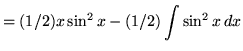 $ = (1/2)x \sin^2{x} - \displaystyle{ (1/2) \int \sin^2{x} \, dx } $