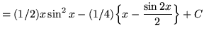 $ = (1/2)x \sin^2{x} - \displaystyle{ (1/4) \Big\{x - { \sin 2x \over 2 } \Big\} } + C $