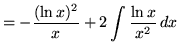 $ = \displaystyle{ -{(\ln{x})^2\over x} + 2 \int{ \ln x \over x^2} \,dx } $