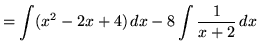 $ = \displaystyle{ \int (x^2-2x+4) \,dx }
- \displaystyle{ 8 \int {1 \over x+2 } \,dx } $