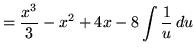 $ = \displaystyle{ { x^3 \over 3 }-x^2+4x }
- \displaystyle{ 8 \int {1 \over u } \,du } $