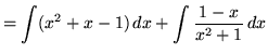 $ = \displaystyle{ \int (x^2+x-1) \,dx }
+ \displaystyle{ \int {1-x \over x^2+1 } \,dx } $