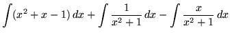 $ \displaystyle{ \int (x^2+x-1) \,dx }
+ \displaystyle{ \int {1 \over x^2+1 } \,dx } - \displaystyle{ \int {x \over x^2+1 } \,dx } $