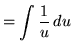 $ = \displaystyle{ \int { 1 \over u } \, du } $