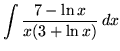 $ \displaystyle{ \int { 7 - \ln x \over x (3+ \ln x) } \,dx } $