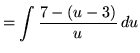 $ = \displaystyle{ \int { 7 - (u-3) \over u } \, du } $