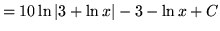 $ = \displaystyle{ 10 \ln \vert 3+ \ln x\vert - 3 - \ln x } + C $