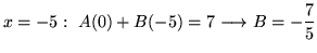 $ \displaystyle{x = -5: \ A(0) + B(-5) = 7 \longrightarrow B = -{7 \over 5}}$
