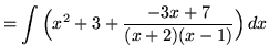 $ = \displaystyle{ \int { \Big(x^2 + 3 + {-3x + 7 \over (x+2)(x-1)}\Big) } \,dx }$