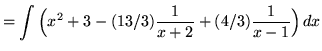 $ = \displaystyle{ \int{ \Big( x^2 + 3 - (13/3) {1 \over x+2} + (4/3){1 \over x-1} \Big)} \,dx} $