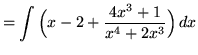 $ = \displaystyle{ \int {\Big( x - 2 + {4x^3 + 1 \over x^4+2x^3 }\Big) } \,dx } $