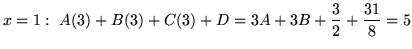 $ \displaystyle{x = 1: \ A(3) + B(3) + C(3) + D = 3A + 3B + {3 \over 2} + {31 \over 8} = 5 } $