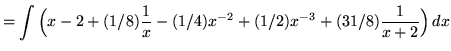 $ = \displaystyle{ \int { \Big( x - 2 + (1/8){1 \over x} - (1/4)x^{-2} + (1/2)x^{-3} + (31/8){1 \over x+2}\Big) } \, dx } $