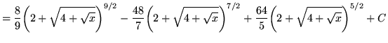 $ = \displaystyle{ {8 \over 9}\bigg( 2 + \sqrt{ 4 + \sqrt{x} } \bigg)^{9/2} - {4...
...\bigg)^{7/2} + {64 \over 5}\bigg( 2 + \sqrt{ 4 + \sqrt{x} } \bigg)^{5/2} } + C $