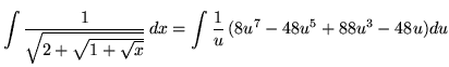 $ \displaystyle{ \int { 1 \over \sqrt{ 2 + \sqrt{ 1 + \sqrt{x} } } } \, dx } = \displaystyle{ \int { 1 \over u } \, (8u^7-48u^5+88u^3-48u) du } $