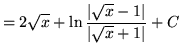 $ = \displaystyle{ 2\sqrt{x} + \ln { \vert\sqrt{x}-1\vert \over \vert\sqrt{x}+1\vert } + C } $