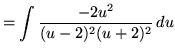 $ = \displaystyle{ \int { -2u^2 \over (u-2)^2(u+2)^2 } \, du } $