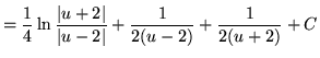 $ = \displaystyle{ {1 \over 4} \ln { \vert u+2\vert \over \vert u-2\vert } + {1 \over 2(u-2)} + {1 \over 2(u+2) } } + C $