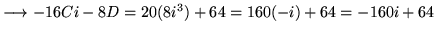 $ \displaystyle{\longrightarrow -16Ci-8D = 20(8i^3)+64 = 160(-i)+64 = -160i+64 } $