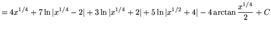 $ = \displaystyle{ 4x^{1/4} + 7 \ln\vert x^{1/4}-2\vert + 3 \ln\vert x^{1/4}+2\vert + 5 \ln\vert x^{1/2}+4\vert - 4 \arctan {x^{1/4} \over 2} } + C $