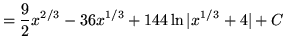 $ = \displaystyle{ {9 \over 2}x^{2/3} - 36x^{1/3} + 144 \ln \vert x^{1/3}+4\vert } + C $