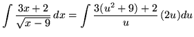 $ \displaystyle{ \int { 3x+2 \over \sqrt{x-9} } \, dx } = \displaystyle{ \int { 3(u^2 + 9)+2 \over u } \, (2u) du } $