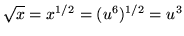 $ \sqrt{x} = x^{1/2} = (u^6)^{1/2} = u^3 $