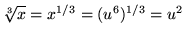 $ \sqrt[3] {x} = x^{1/3} = (u^6)^{1/3} = u^2 $