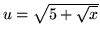 $ u = \sqrt{ 5 + \sqrt{x} } $