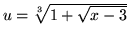 $ u = \sqrt[3] { 1 + \sqrt{x-3} } $