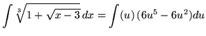 $ \displaystyle{ \int \sqrt[3] { 1 + \sqrt{x-3} } \, dx } = \displaystyle{ \int (u) \, (6u^5-6u^2) du } $