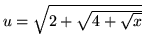 $ u = \sqrt{ 2 + \sqrt{ 4 + \sqrt{x} } } $
