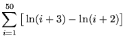 $ \displaystyle{ \sum_{i=1}^{50} \big[ \ln(i+3) - \ln(i+2) \big] } $