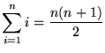 $ \displaystyle{ \sum_{i=1}^{n} i = { n(n+1) \over 2 } } $