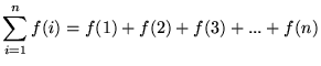 $ \displaystyle{ \sum_{i=1}^{n} f(i) }= f(1) + f(2) + f(3) + ... + f(n) $