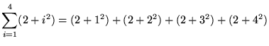 $ \displaystyle{ \sum_{i=1}^{4} (2+i^2) } = (2+1^2) + (2+2^2) + (2+3^2) + (2+4^2) $