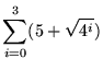 $ \displaystyle{ \sum_{i=0}^{3} (5 +\sqrt{ 4^i }) } $