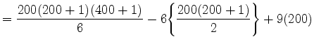 $ = \displaystyle{ { 200(200+1)(400+1) \over 6 } + 6 \Big\{ { 200(200+1) \over 2 } \Big\} + 9(200) } $