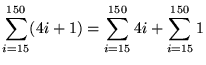 $ \displaystyle{ \sum_{i=15}^{150} (4i+1) } =
\displaystyle{ \sum_{i=15}^{150} 4i + \sum_{i=15}^{150} 1 } $