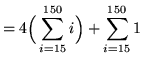 $ = \displaystyle{ 4 \Big( \sum_{i=15}^{150} i \Big) + \sum_{i=15}^{150} 1 } $